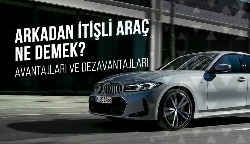 Arkadan İtişli Araç Ne Demek? Avantajları ve Dezavantajları